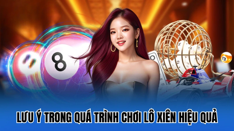Lưu ý trong quá trình tham gia chơi lô xiên hiệu quả