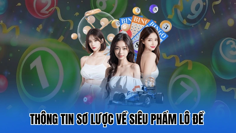 Thông tin sơ lược về siêu phẩm lô đề tại sảnh