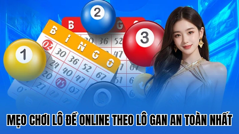 Mẹo chơi lô đề online theo lô gan an toàn nhất