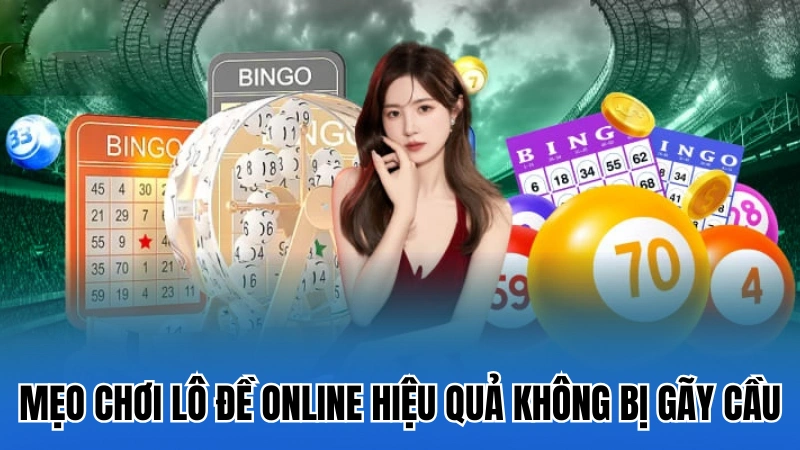 Mẹo chơi lô đề online hiệu quả không bị gãy cầu