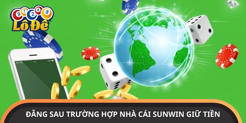 Trường hợp nhà cái Sunwin giữ tiền người chơi
